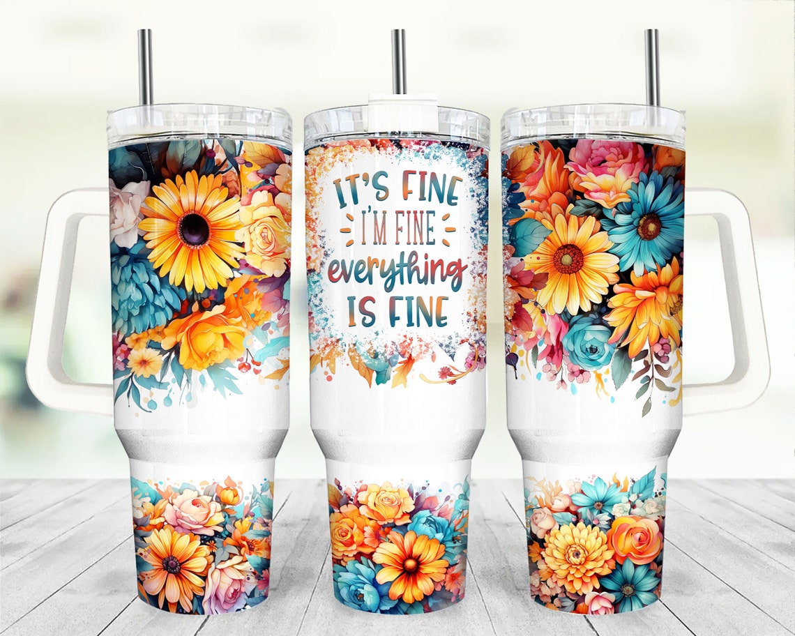 It's Fine I'm Fine Everything Is Fine 30oz or 40oz Quencher Tumbler Gift For Her Him Birthday Gift LN Flower Sarcastic Quote Waterslide