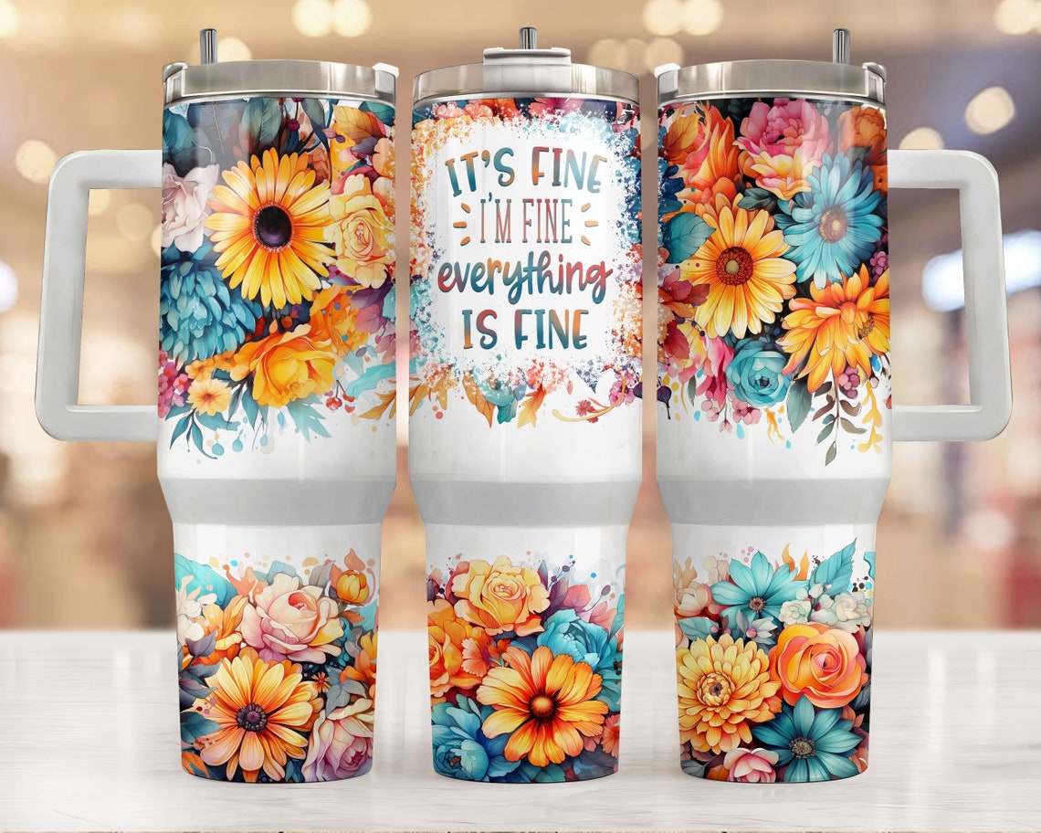 It's Fine I'm Fine Everything Is Fine 30oz or 40oz Quencher Tumbler Gift For Her Him Birthday Gift LN Flower Sarcastic Quote Waterslide